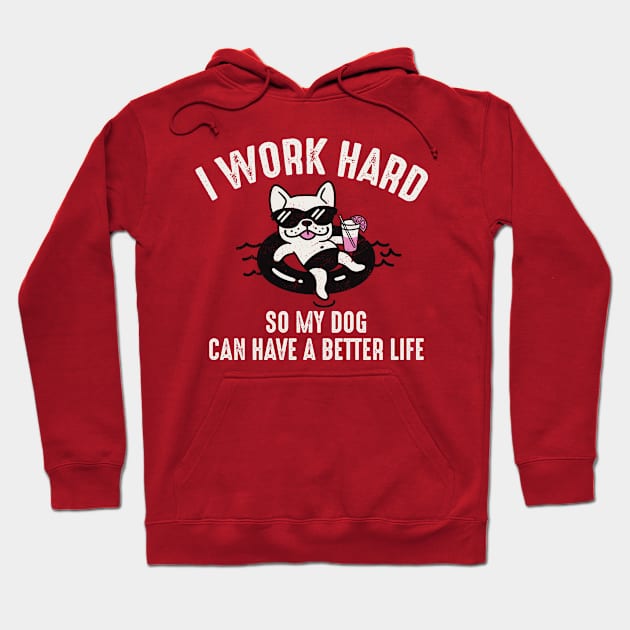 I Work Hard So My Dog Can Have A Better Life Hoodie by Alema Art